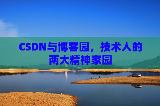 CSDN与博客园，技术人的两大精神家园